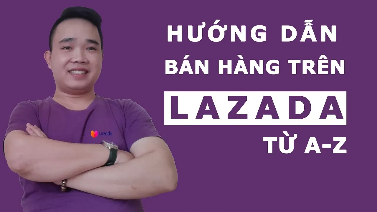 Hướng dẫn từng bước bán hàng trên Lazada cho người mới